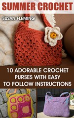 Summer Crochet: 10 Adorable Crochet Purses with Easy to Follow Instructions: (Interweave Crochet, Crochet Hook A, Crochet Accessories, Crochet Patterns, ... Crocheting For Dummies, Crochet Patterns) - Susan Fleming