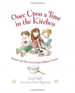 Once Upon a Time in the Kitchen: Recipes and Tales from Classic Children's Stories (Myths, Legends, Fairy and Folktales) - Carol Odell, Anna Pignataro