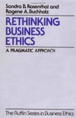 Rethinking Business Ethics: A Pragmatic Approach (Ruffin Series in Business Ethics) - Sandra B. Rosenthal, Rogene A. Buchholz