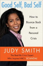 Good Self, Bad Self: Transforming Your Worst Qualities into Your Biggest Assets - Judy Smith