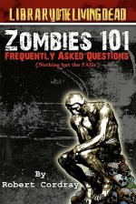 Zombies 101 Frquently Asked Questions - Robert Cordray