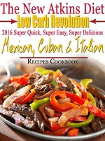 The New Atkins Diet Low Carb Revolution 2016 Super Quick, Super Easy, Super Delicious Mexican, Cuban & Italian Recipes Cookbook - Scott Turner