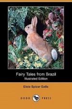 Fairy Tales from Brazil (Illustrated Edition) (Dodo Press) - Elsie Spicer Eells