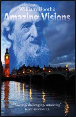 William Booth's Amazing Visions - David Ravenhill