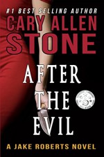 After the Evil: A Jake Roberts Novel - Cary Allen Stone