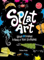 Splat Art: Blops and Dribbles in Need of Your Scribbles - Andrew Pinder