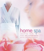 Home Spa: Creating Your Own Spa Experience with Aromatherapy - Judith White