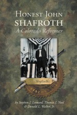 Honest John Shafroth: A Colorado Reformer - Stephen J. Leonard, Thomas J. Noel