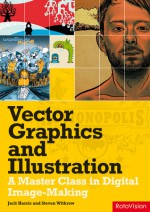 Vector Graphics and Illustration: A Master Class in Digital Image-making - Steven Withrow, Jack Harris