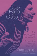 Sex, Race and Class: The Perspective of Winning: A Selection of Writings 1952-2011 - Selma James, Nina Lopez, Marcus Rediker