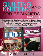 Quilting and Knitting for Beginners Box Set: The Absolute Beginners Guide to Learn Basic Quilting Techniques Combined with Knitting Patterns Detailed ... for Beginners Box Set, Quilting, Knitting) - Michele Avila, Diane Ellis