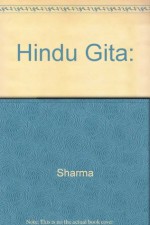 The Hindu Gita: Ancient And Classical Interpretations Of The Bhagavadgita - Arvind Sharma