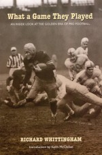 What a Game They Played: An Inside Look at the Golden Era of Pro Football - Richard Whittingham, Keith McClellan