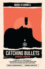 Catching Bullets: Memories of a Bond Fan - Mark O'Connell