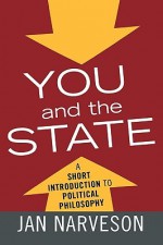 You and the State: A Fairly Brief Introduction to Political Philosophy - Jan Narveson