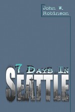 7 Days in Seattle - John W. Robinson