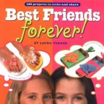 Best Friends Forever!: 199 Projects to Make and Share - Laura Torres