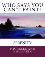 Who Says You Can't Paint? Serenity: Serenity - Michelle Hollstein