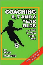 COACHING 6, 7 & 8 YEAR OLDS - Tony Waiters