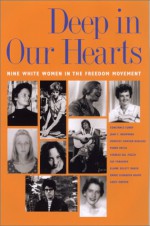 Deep in Our Hearts: Nine White Women in the Freedom Movement - Constance Curry, Joan C. Browning, Dorothy Dawson Burlage, Penny Patch, Theresa Del Pozzo, Sue Thrasher, Elaine DeLott Baker, Emmie Schrader Adams, Casey Hayden