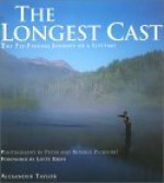 The Longest Cast: The Fly-Fishing Journey of a Lifetime - Alexander Taylor, Lefty Kreh, Peter Pickford, Beverly Pickford