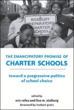 The Emancipatory Promise Of Charter Schools: Toward A Progressive Politics Of School Choice - Eric E. Rofes, Eric Rofes