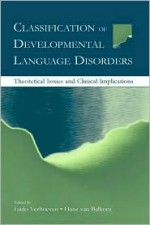 Classification of Developmental Language Disorders: Theoretical Issues and Clinical Implications - Hans van Balkom, Ludo Verhoeven