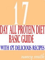 17 day all protein diet basic guide:with 175 delicious recipes - Nancy Smith