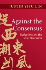 Against the Consensus - Justin Yifu Lin