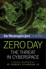 Zero Day: The Threat In Cyberspace - Robert O'Harrow Jr., The Washington Post