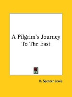 A Pilgrim's Journey to the East - H. Spencer Lewis