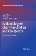 Epidemiology of Obesity in Children and Adolescents: Prevalence and Etiology (Springer Series on Epidemiology and Public Health) - Luis A. Moreno, Iris Pigeot, Wolfgang Ahrens