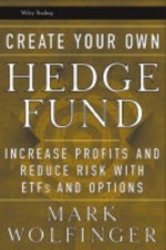 Create Your Own Hedge Fund: Increase Profits and Reduce Risks with ETFs and Options (Wiley Trading) - Mark D. Wolfinger