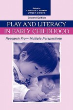 Play and Literacy in Early Childhood: Research from Multiple Perspectives - Kathleen Roskos, James Christie