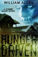 Hunger Driven: A Zombie Short Story - William Allen