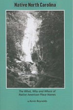 Native North Carolina: The What, Why and Where of Native-American Place Names - Kevin Reynolds