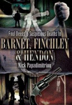 Foul Deeds And Suspicious Deaths In Barnet, Finchley And Hendon (Foul Deeds & Suspicious Deaths) - Nick Papadimitriou