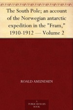 The South Pole; an account of the Norwegian antarctic expedition in the "Fram," 1910-1912 - Volume 2 - Roald Amundsen, Arthur G. Chater