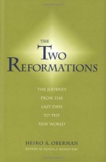 The Two Reformations: The Journey from the Last Days to the New World - Professor Heiko A. Oberman, Donald Weinstein