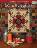 Homestyle Quilts: Simple Patterns and Savory Recipes - Kim Diehl, Laurie Baker