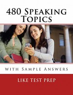 480 Speaking Topics with Sample Answers (120 Speaking Topics) - LIKE Test Prep