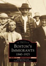 Boston Immigrants, 1840-1925 - Anthony Mitchell Sammarco