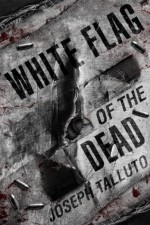 White Flag Of The Dead: A Zombie Novel - Joseph Talluto