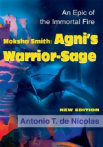 Moksha Smith: Agni's Warrior-Sage: An Epic of the Immortal Fire New Edition - Antonio De Nicolas