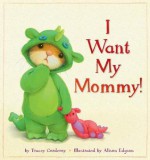 I Want My Mommy! - Tracey Corderoy, Alison Edgson