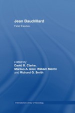 Jean Baudrillard: Fatal Theories (International Library of Sociology) - David B. Clarke, Marcus Doel, William Merrin, Richard G. Smith