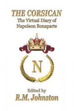 THE CORSICAN: The Virtual Diary of Napoleon Bonaparte - Napoleon Bonaparte, Robert Johnston