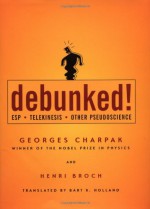 Debunked!: ESP, Telekinesis, and Other Pseudoscience - Georges Charpak