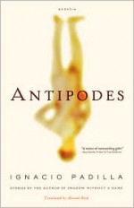 Antipodes: Stories - Ignacio Padilla, Alastair Reid