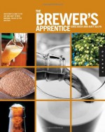 The Brewer's Apprentice: An Insider's Guide to the Art and Craft of Beer Brewing, Taught by the Masters - Greg Koch, Matt Allyn